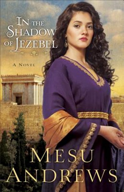 In the Shadow of Jezebel – A Novel, Mesu Andrews - Paperback - 9780800721701