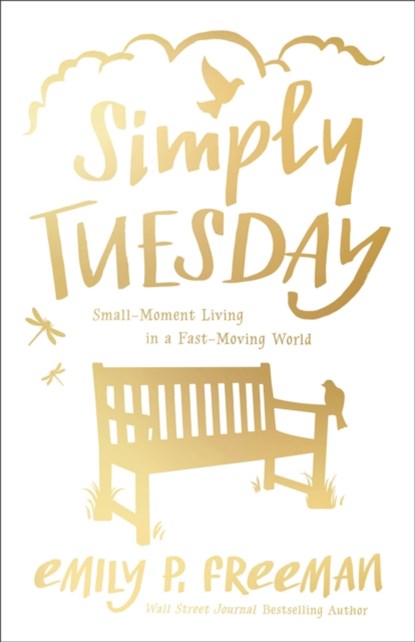 Simply Tuesday – Small–Moment Living in a Fast–Moving World, Emily P. Freeman - Paperback - 9780800722456