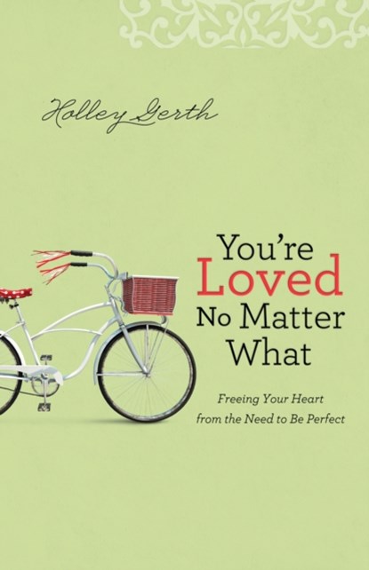 You`re Loved No Matter What - Freeing Your Heart from the Need to Be Perfect, Holley Gerth - Paperback - 9780800722906