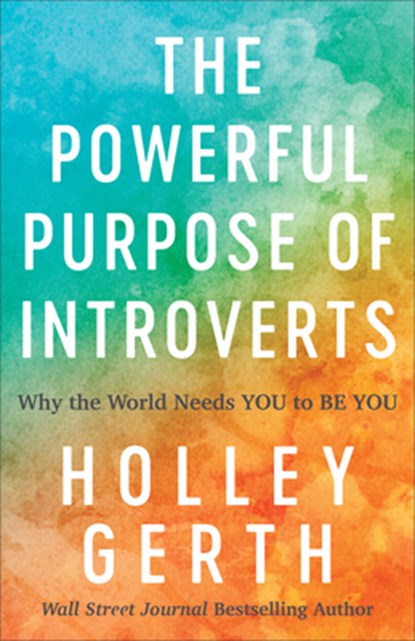 The Powerful Purpose of Introverts – Why the World Needs You to Be You, Holley Gerth - Paperback - 9780800722913