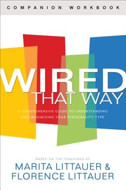 Wired That Way Companion Workbook – A Comprehensive Guide to Understanding and Maximizing Your Personality Type, Marita Littauer ; Florence Littauer - Paperback - 9780800725389
