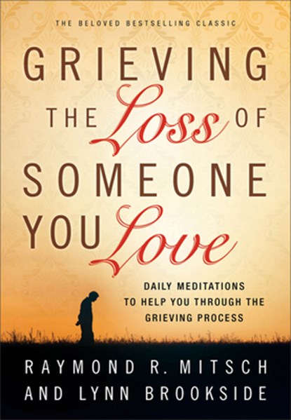 Grieving the Loss of Someone You Love – Daily Meditations to Help You Through the Grieving Process, Raymond R. Mitsch ; Lynn Brookside - Paperback - 9780800725501