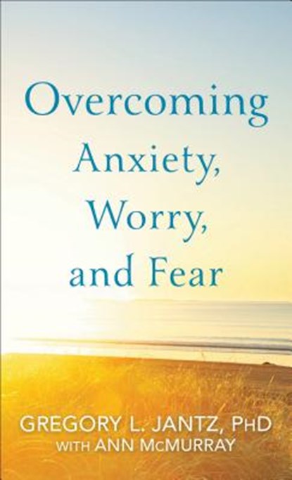 Overcoming Anxiety, Worry, and Fear, JANTZ,  Gregory L. Phd ; Mcmurray, Ann - Paperback - 9780800727239