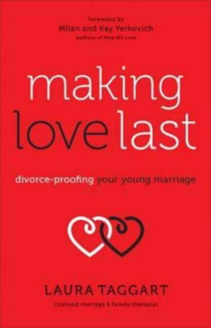 Making Love Last - Divorce-Proofing Your Young Marriage, Laura Taggart ; Milan Yerkovich ; Kay Yerkovich - Paperback - 9780800727857