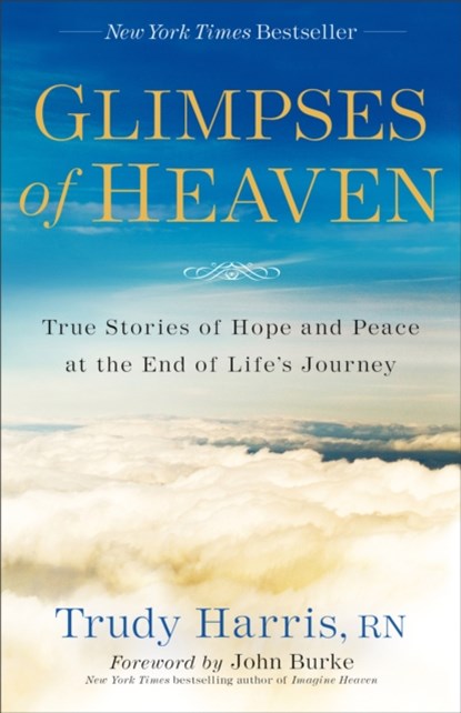 Glimpses of Heaven – True Stories of Hope and Peace at the End of Life`s Journey, Trudy Rn Harris ; John Burke - Paperback - 9780800728151