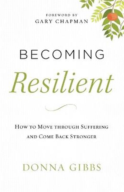 Becoming Resilient - How to Move through Suffering and Come Back Stronger, GIBBS,  Donna ; Chapman, Gary - Paperback - 9780800728410