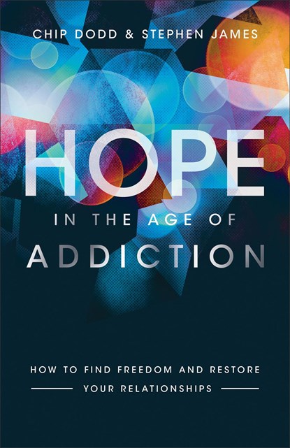 Hope in the Age of Addiction – How to Find Freedom and Restore Your Relationships, Chip Dodd ; Stephen James - Paperback - 9780800729400