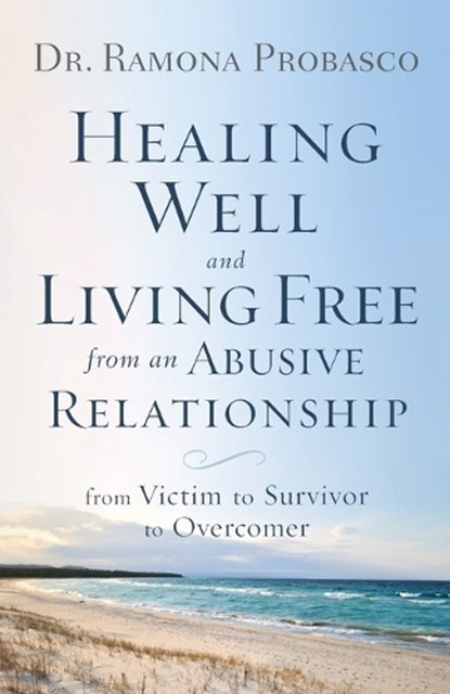 Healing Well and Living Free from an Abusive Rel – From Victim to Survivor to Overcomer, Dr. Ramona Probasco ; Ray Mcelroy - Paperback - 9780800729653