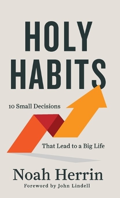 Holy Habits: 10 Small Decisions That Lead to a Big Life, HERRIN,  Noah - Gebonden - 9780800730031