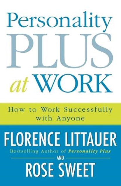 Personality Plus at Work – How to Work Successfully with Anyone, Florence Littauer ; Rose Sweet - Paperback - 9780800730543