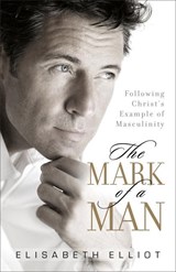 Elliot, E: Mark of a Man - Elisabeth Elliot - 9780800731328