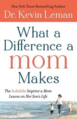 What a Difference a Mom Makes – The Indelible Imprint a Mom Leaves on Her Son`s Life - Dr. Kevin Leman - 9780800734329