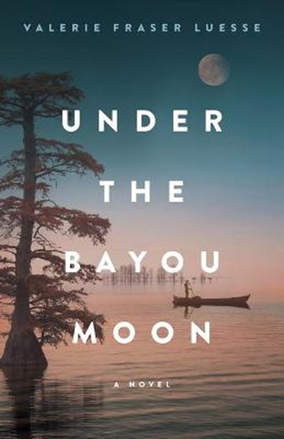 Under the Bayou Moon – A Novel, Valerie Fraser Luesse - Paperback - 9780800737511