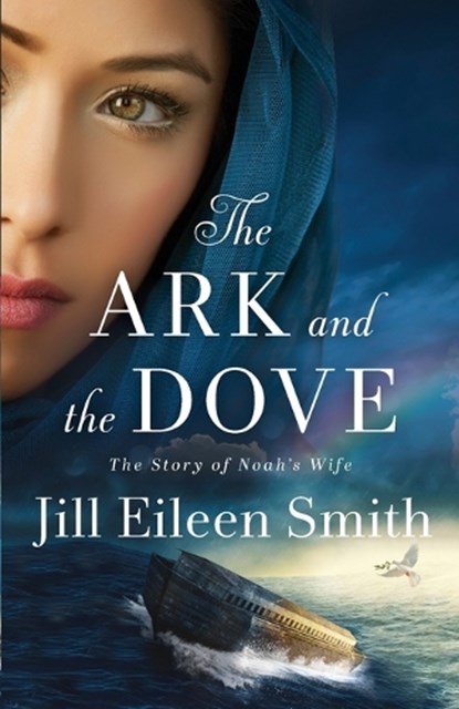 The Ark and the Dove: The Story of Noah's Wife, Jill Eileen Smith - Paperback - 9780800737658