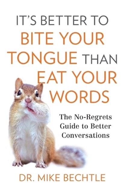 It`s Better to Bite Your Tongue Than Eat Your Wo – The No–Regrets Guide to Better Conversations, Dr. Mike Bechtle - Paperback - 9780800737887