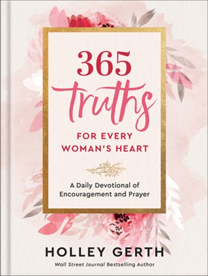 365 Truths for Every Woman's Heart: A Daily Devotional of Encouragement and Prayer, Holley Gerth - Gebonden - 9780800738556
