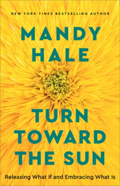 Turn Toward the Sun – Releasing What If and Embracing What Is, Mandy Hale - Paperback - 9780800738822