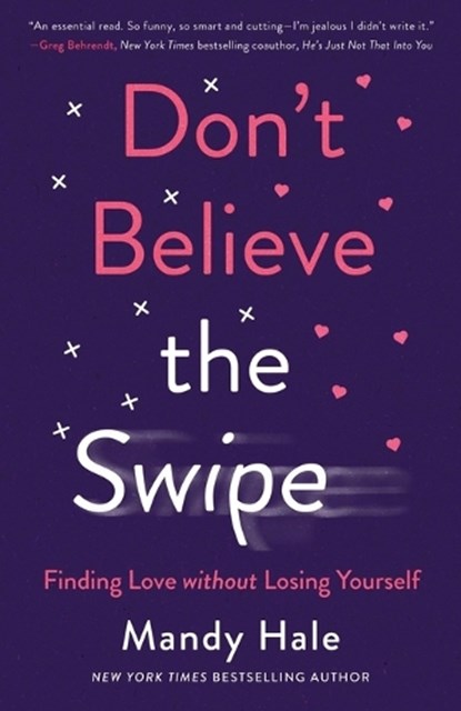 Don`t Believe the Swipe – Finding Love without Losing Yourself, HALE,  Mandy - Paperback - 9780800738839