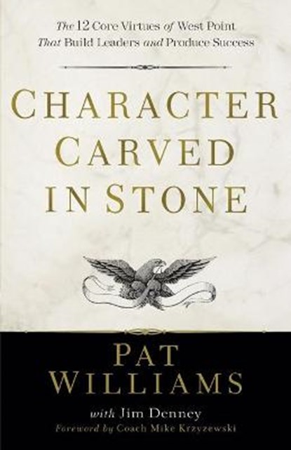 Character Carved in Stone – The 12 Core Virtues of West Point That Build Leaders and Produce Success, Pat Williams ; Jim Denney ; Mike Krzyzewski - Paperback - 9780800739102