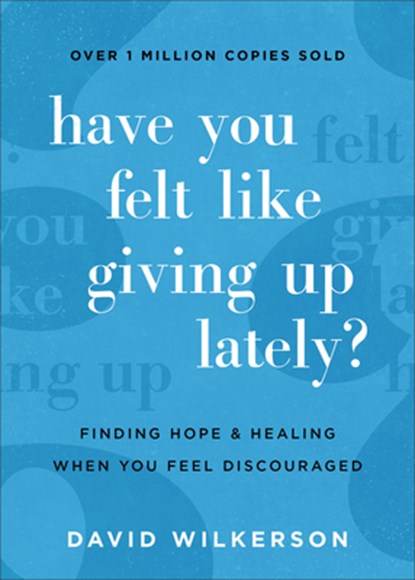 Have You Felt Like Giving Up Lately? – Finding Hope and Healing When You Feel Discouraged, David Wilkerson - Paperback - 9780800740450