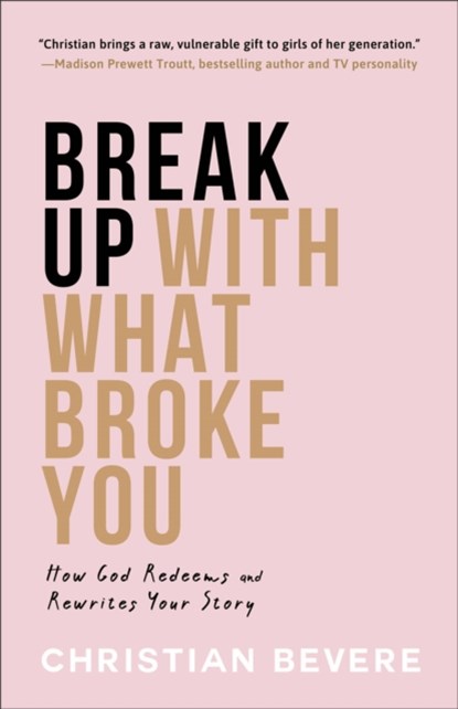 Break Up with What Broke You – How God Redeems and Rewrites Your Story, Christian Bevere - Paperback - 9780800742133