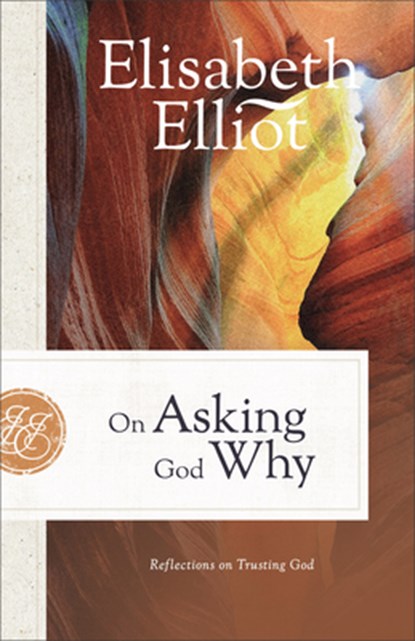 On Asking God Why: Reflections on Trusting God, Elisabeth Elliot - Paperback - 9780800742218