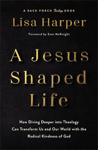 A Jesus-Shaped Life: How Diving Deeper Into Theology Can Transform Us and Our World with the Radical Kindness of God, Lisa Harper - Paperback - 9780800744762