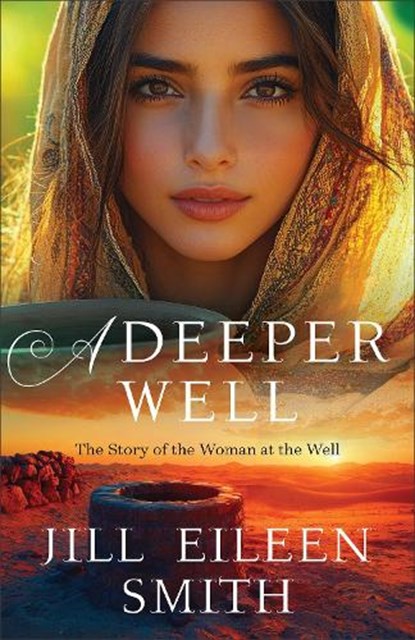A Deeper Well: The Story of the Woman at the Well, Jill Eileen Smith - Paperback - 9780800744809