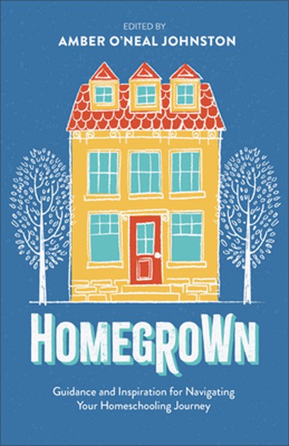 Homegrown: Guidance and Inspiration for Navigating Your Homeschooling Journey, Amber O'Neal Johnston - Paperback - 9780800746193