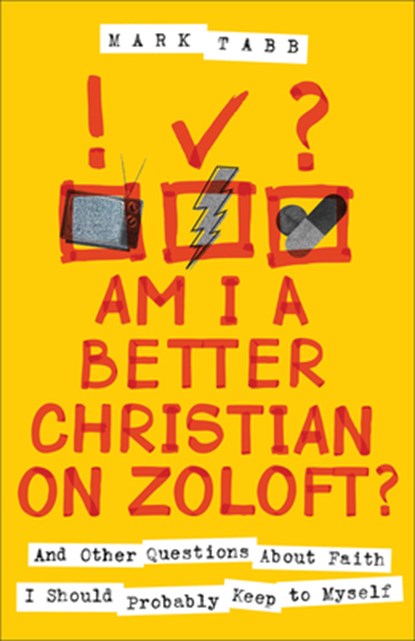 Am I a Better Christian on Zoloft?: And Other Questions about Faith I Should Probably Keep to Myself, Mark Tabb - Paperback - 9780800746285