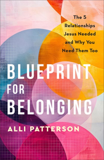 Blueprint for Belonging: The 5 Relationships Jesus Needed and Why You Need Them Too, Alli Patterson - Gebonden - 9780800746803
