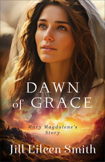 Dawn of Grace: Mary Magdalene's Story, Jill Eileen Smith - Gebonden - 9780800746841