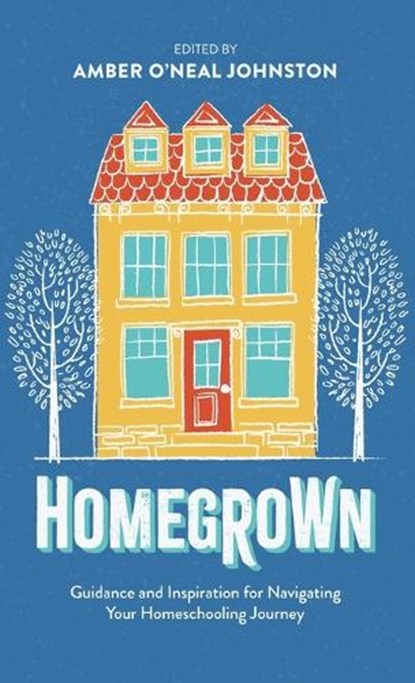 Homegrown: Guidance and Inspiration for Navigating Your Homeschooling Journey, Amber O'Neal Johnston - Gebonden - 9780800747138