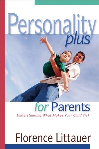 Personality Plus for Parents – Understanding What Makes Your Child Tick, Florence Littauer - Paperback - 9780800757373