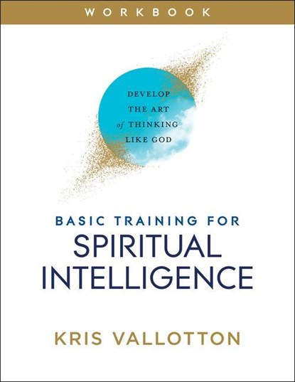 Basic Training for Spiritual Intelligence – Develop the Art of Thinking Like God, Kris Vallotton - Paperback - 9780800761837