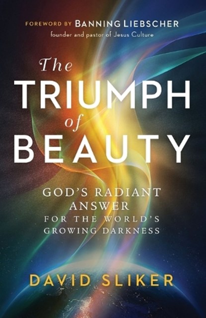 The Triumph of Beauty – God`s Radiant Answer for the World`s Growing Darkness, SLIKER,  David ; Liebscher, Banning - Paperback - 9780800761936