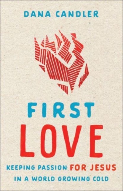 First Love – Keeping Passion for Jesus in a World Growing Cold, Dana Candler ; Mike Bickle - Paperback - 9780800762568