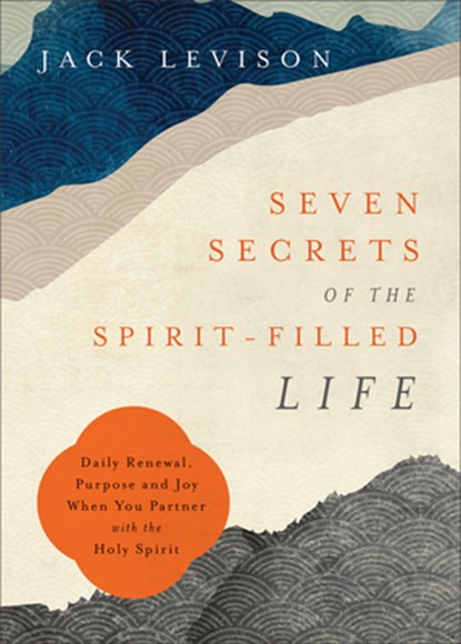 Seven Secrets of the Spirit–Filled Life – Daily Renewal, Purpose and Joy When You Partner with the Holy Spirit, Jack Levison ; Jeremy Pope–levison - Paperback - 9780800762704