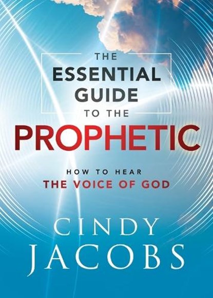 The Essential Guide to the Prophetic – How to Hear the Voice of God, Cindy Jacobs - Paperback - 9780800762728