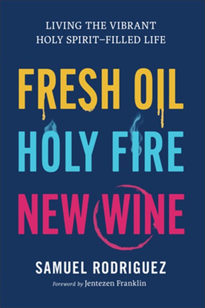 Fresh Oil, Holy Fire, New Wine: Living the Vibrant Holy Spirit-Filled Life, Samuel Rodriguez - Gebonden - 9780800763015