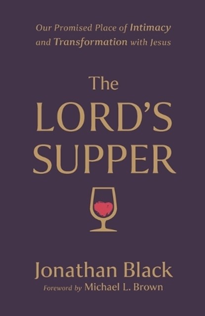 The Lord`s Supper – Our Promised Place of Intimacy and Transformation with Jesus, Jonathan Black ; Michael Brown - Paperback - 9780800763213
