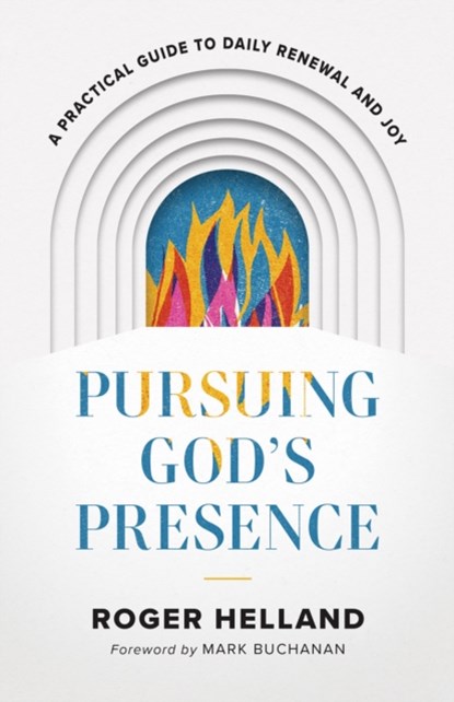 Pursuing God`s Presence – A Practical Guide to Daily Renewal and Joy, Roger Helland ; Mark Buchanan - Paperback - 9780800763275