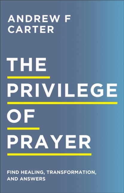 The Privilege of Prayer – Find Healing, Transformation, and Answers, Andrew F Carter ; Matt Brown - Paperback - 9780800763510