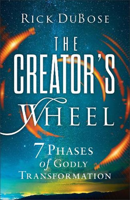 The Creator's Wheel: 7 Phases of Godly Transformation, Rick Dubose - Paperback - 9780800763664