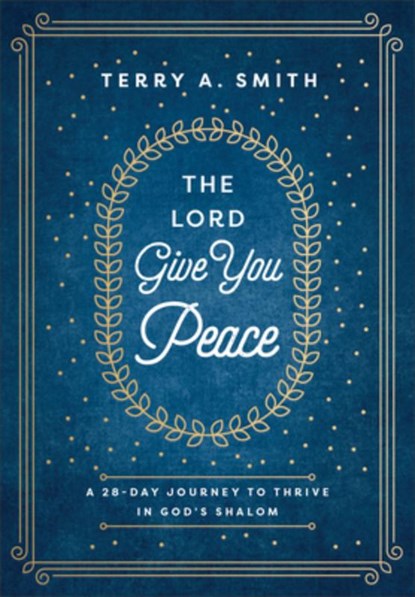 The Lord Give You Peace: A 28-Day Journey to Thrive in God's Shalom, Terry A. Smith - Gebonden - 9780800772796