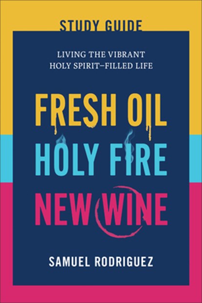 Fresh Oil, Holy Fire, New Wine Study Guide: Living the Vibrant Holy Spirit-Filled Life, Samuel Rodriguez - Paperback - 9780800772901