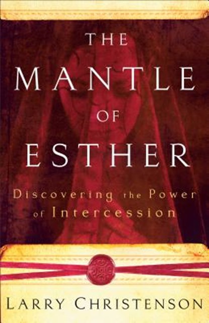 The Mantle of Esther ? Discovering the Power of Intercession, Larry Christenson - Paperback - 9780800794286