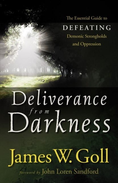 Deliverance from Darkness – The Essential Guide to Defeating Demonic Strongholds and Oppression, James W. Goll ; John Sandford - Paperback - 9780800794811