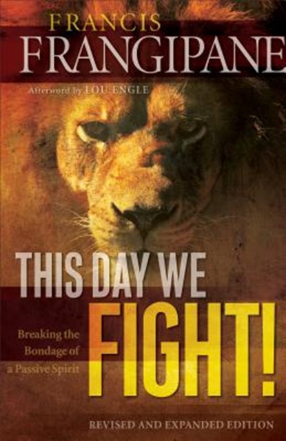 This Day We Fight! – Breaking the Bondage of a Passive Spirit, Francis Frangipane - Paperback - 9780800794910
