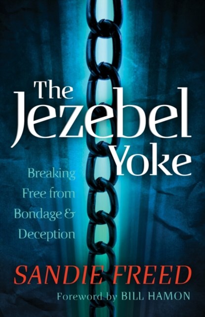 The Jezebel Yoke - Breaking Free from Bondage and Deception, Sandie Freed ; Bill Hamon - Paperback - 9780800795252